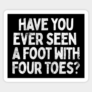 Have You Ever Seen A Foot With Four Toes? Sticker